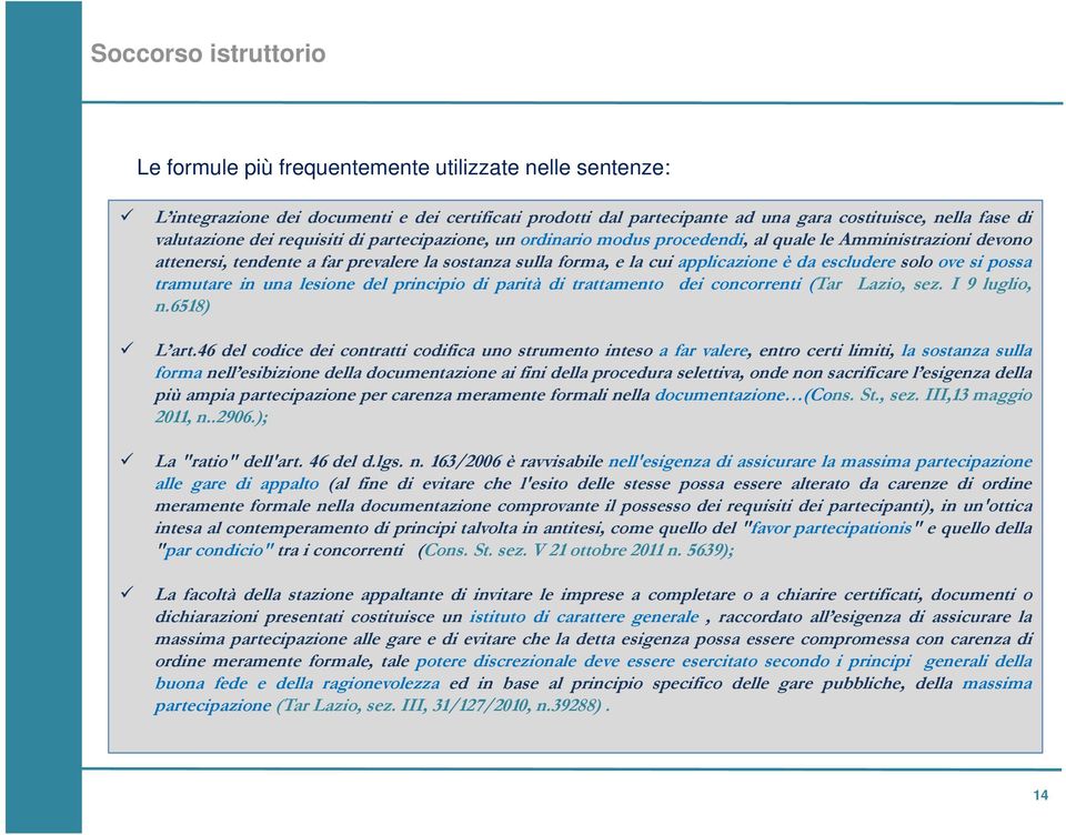 escludere solo ove si possa tramutare in una lesione del principio di parità di trattamento dei concorrenti (Tar Lazio, sez. I 9 luglio, n.6518) L art.