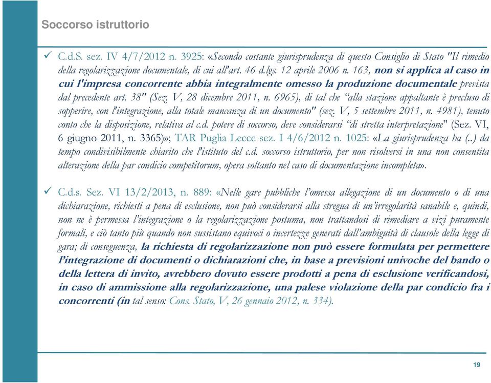 6965), di tal che alla stazione appaltante è precluso di sopperire, con l'integrazione, alla totale mancanza di un documento" (sez. V, 5 settembre 2011, n.