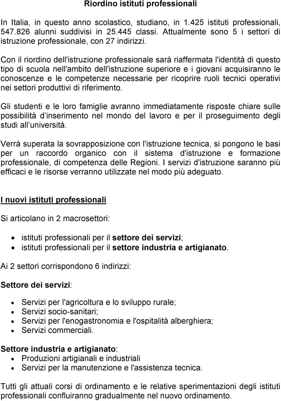 Con il riordino dell'istruzione professionale sarà riaffermata l'identità di questo tipo di scuola nell'ambito dell'istruzione superiore e i giovani acquisiranno le conoscenze e le competenze