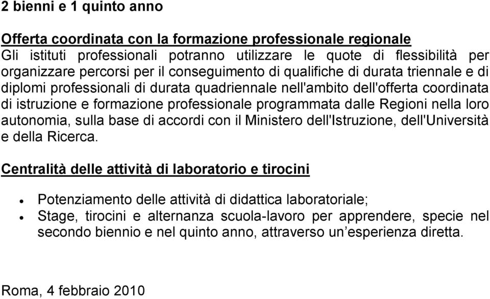 Regioni nella loro autonomia, sulla base di accordi con il Ministero dell'istruzione, dell'università e della Ricerca.