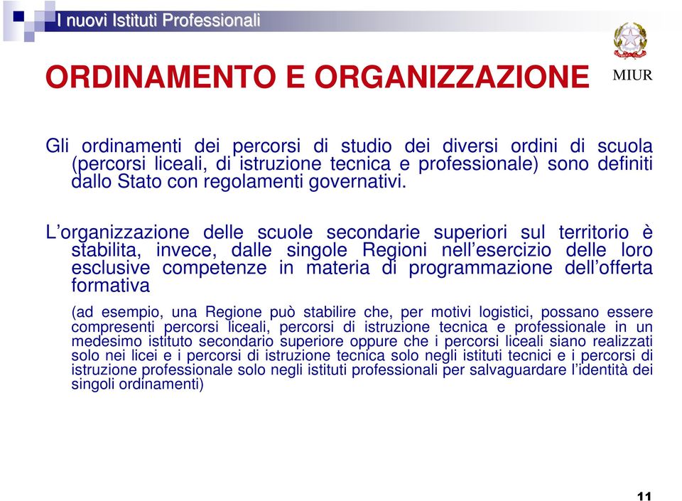 L organizzazione delle scuole secondarie superiori sul territorio è stabilita, invece, dalle singole Regioni nell esercizio delle loro esclusive competenze in materia di programmazione dell offerta