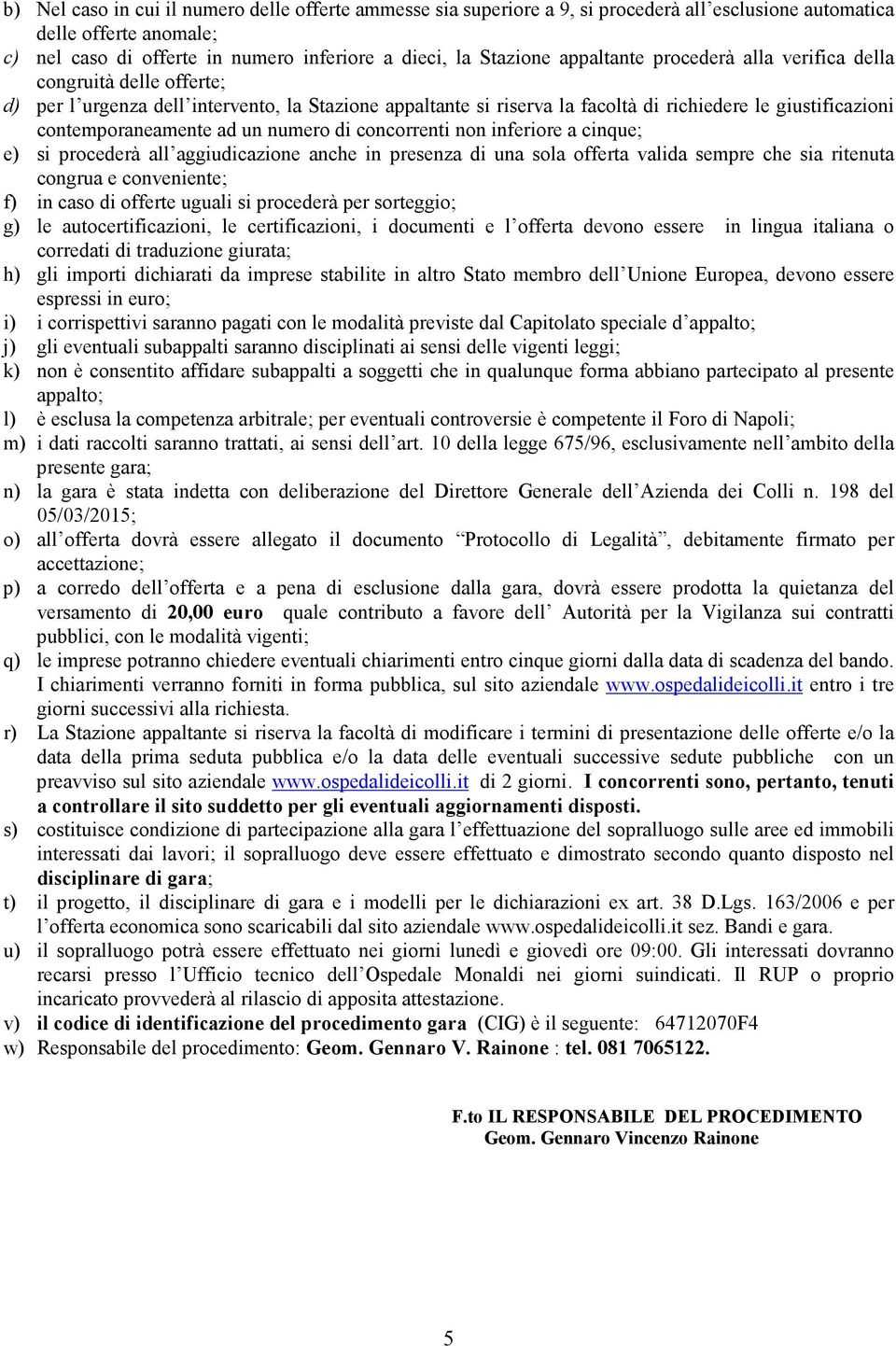 un numero di concorrenti non inferiore a cinque; e) si procederà all aggiudicazione anche in presenza di una sola offerta valida sempre che sia ritenuta congrua e conveniente; f) in caso di offerte