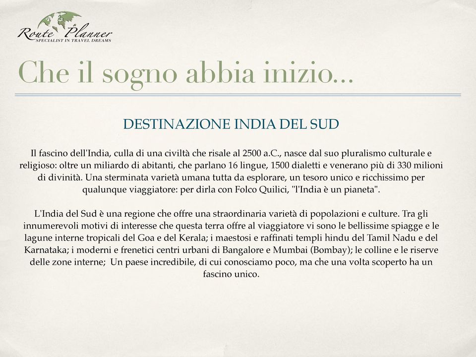 Una sterminata varietà umana tutta da esplorare, un tesoro unico e ricchissimo per qualunque viaggiatore: per dirla con Folco Quilici, "l'india è un pianeta".