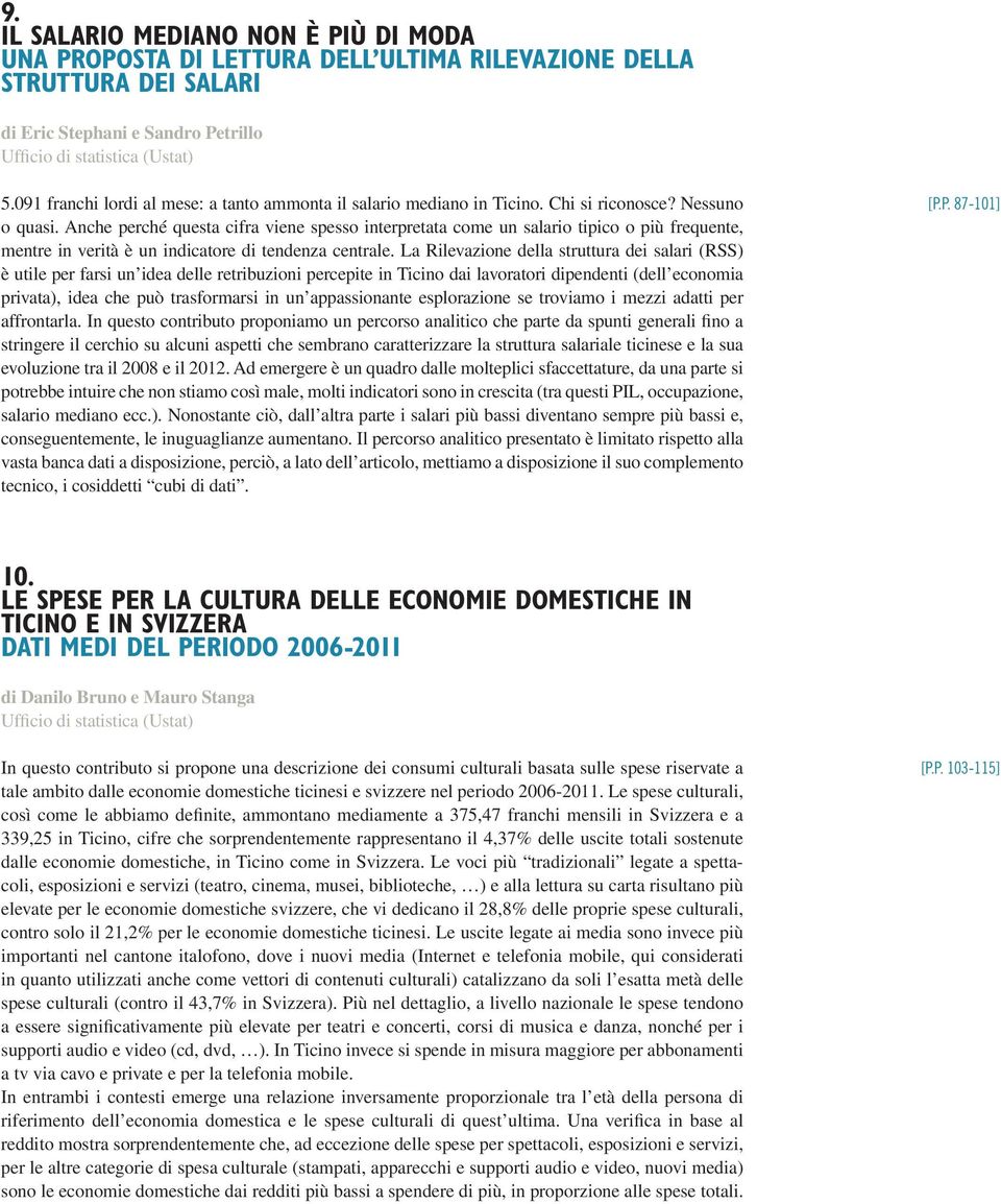 Anche perché questa cifra viene spesso interpretata come un salario tipico o più frequente, mentre in verità è un indicatore di tendenza centrale.