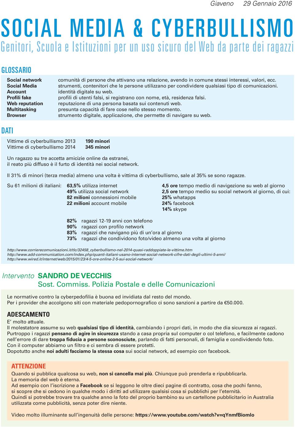 strumenti, contenitori che le persone utilizzano per condividere qualsiasi tipo di comunicazioni. identità digitale su web. profili di utenti falsi, si registrano con nome, età, residenza falsi.