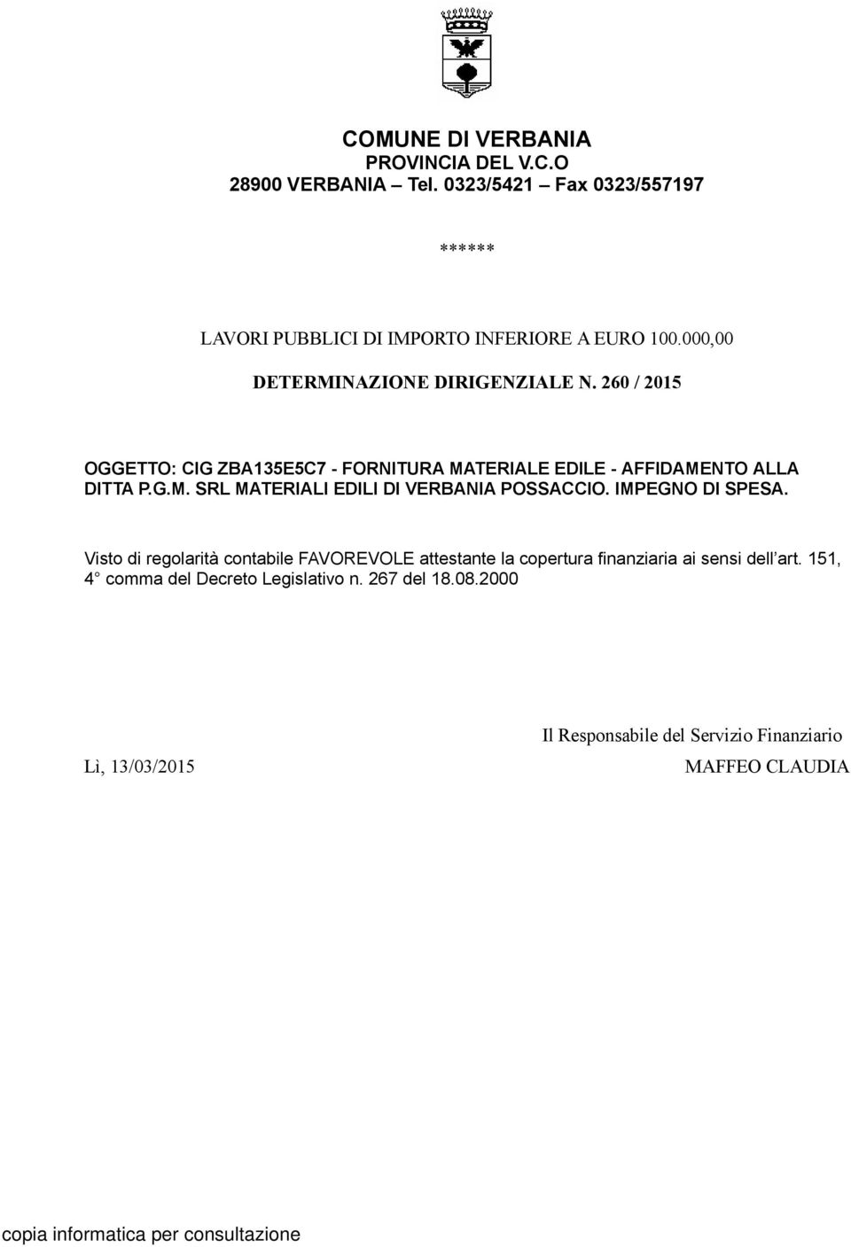 IMPEGNO DI SPESA. Visto di regolarità contabile FAVOREVOLE attestante la copertura finanziaria ai sensi dell art.