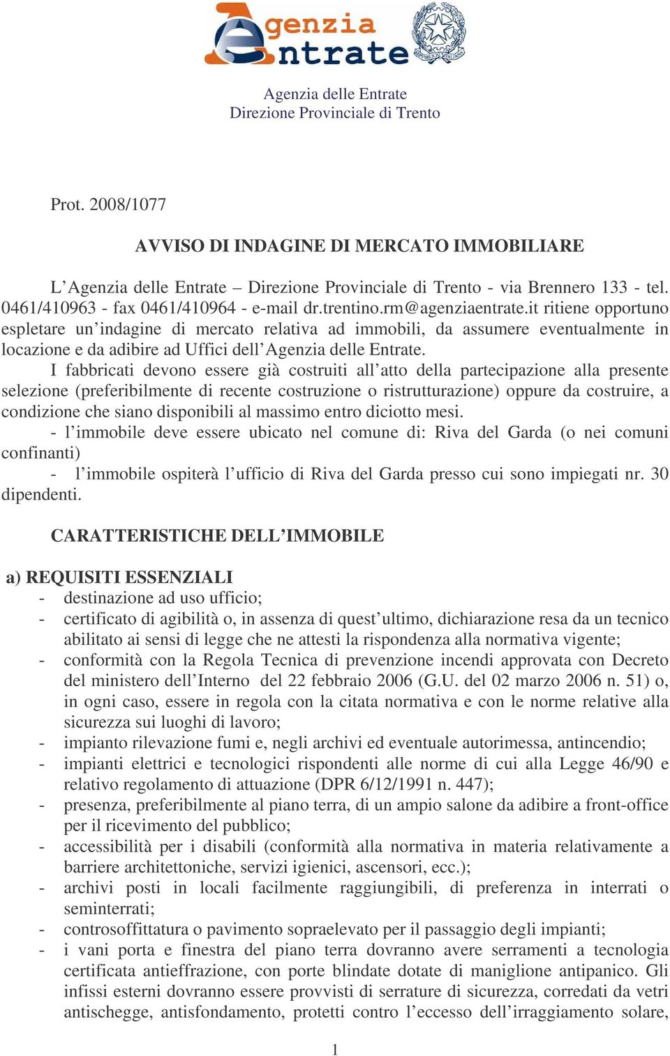 it ritiene opportuno espletare un indagine di mercato relativa ad immobili, da assumere eventualmente in locazione e da adibire ad Uffici dell Agenzia delle Entrate.