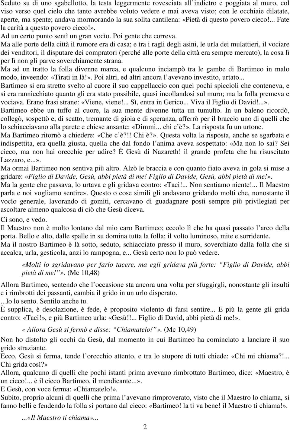 Ma alle porte della città il rumore era di casa; e tra i ragli degli asini, le urla dei mulattieri, il vociare dei venditori, il disputare dei compratori (perché alle porte della città era sempre