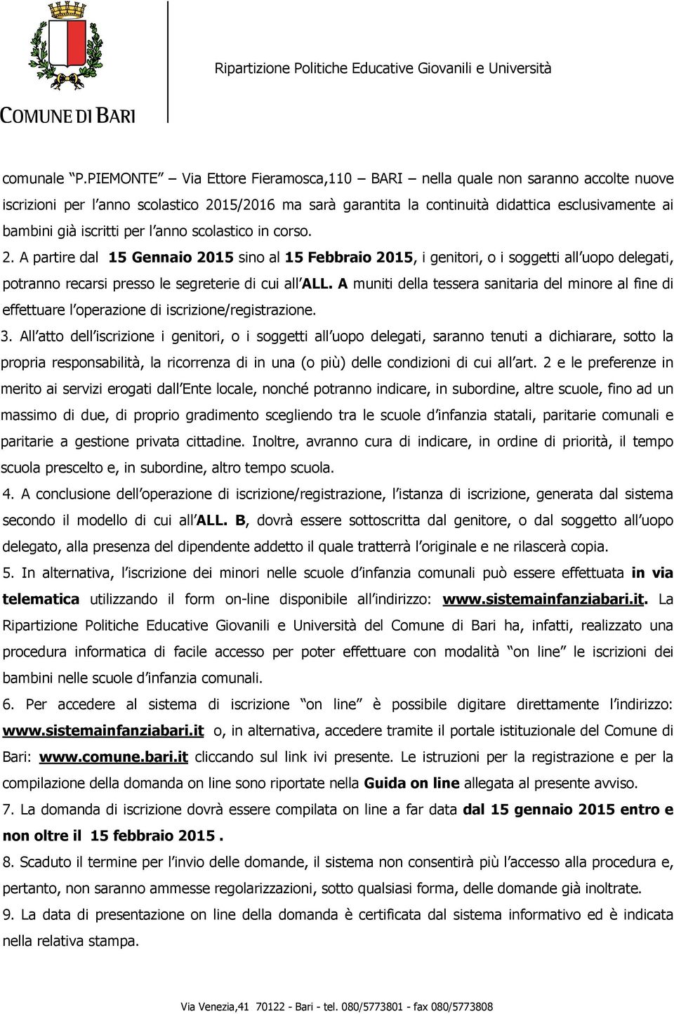 iscritti per l anno scolastico in corso. 2. A partire dal 15 Gennaio 2015 sino al 15 Febbraio 2015, i genitori, o i soggetti all uopo delegati, potranno recarsi presso le segreterie di cui all ALL.