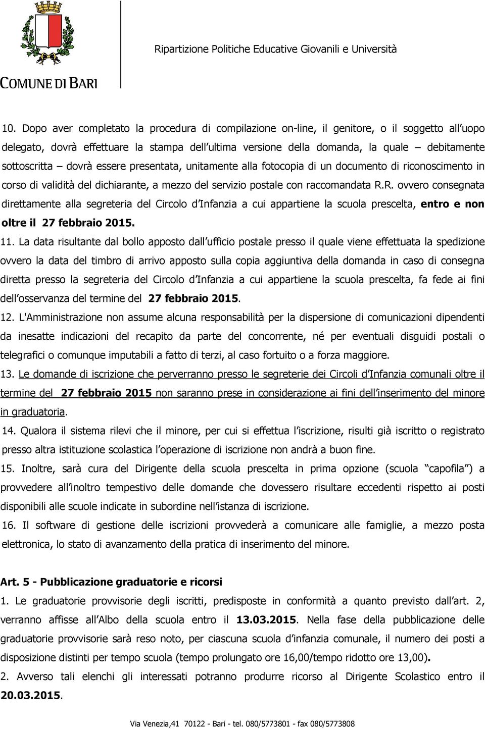 R. ovvero consegnata direttamente alla segreteria del Circolo d Infanzia a cui appartiene la scuola prescelta, entro e non oltre il 27 febbraio 2015. 11.