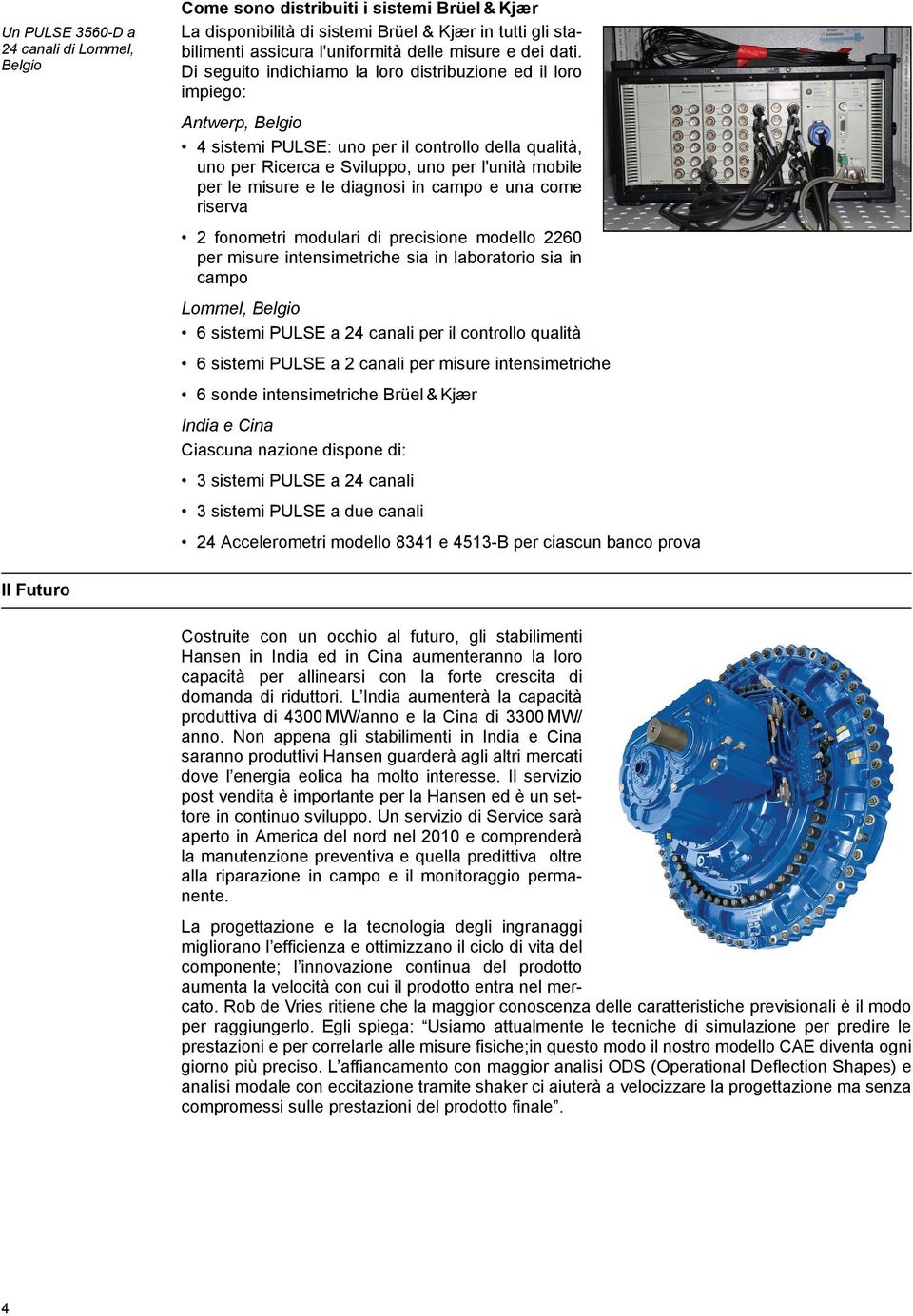 misure e le diagnosi in campo e una come riserva 2 fonometri modulari di precisione modello 2260 per misure intensimetriche sia in laboratorio sia in campo Lommel, Belgio 6 sistemi PULSE a 24 canali