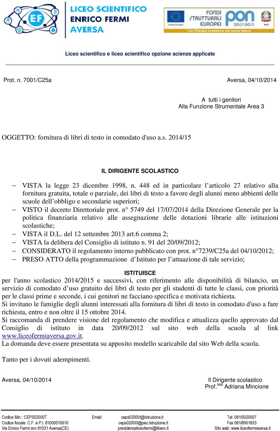 il decreto Direttoriale prot. n 5749 del 17/07/2014 della Direzione Generale per la politica finanziaria relativo alle assegnazione delle dotazioni librarie alle istituzioni scolastiche; VISTA il D.L.