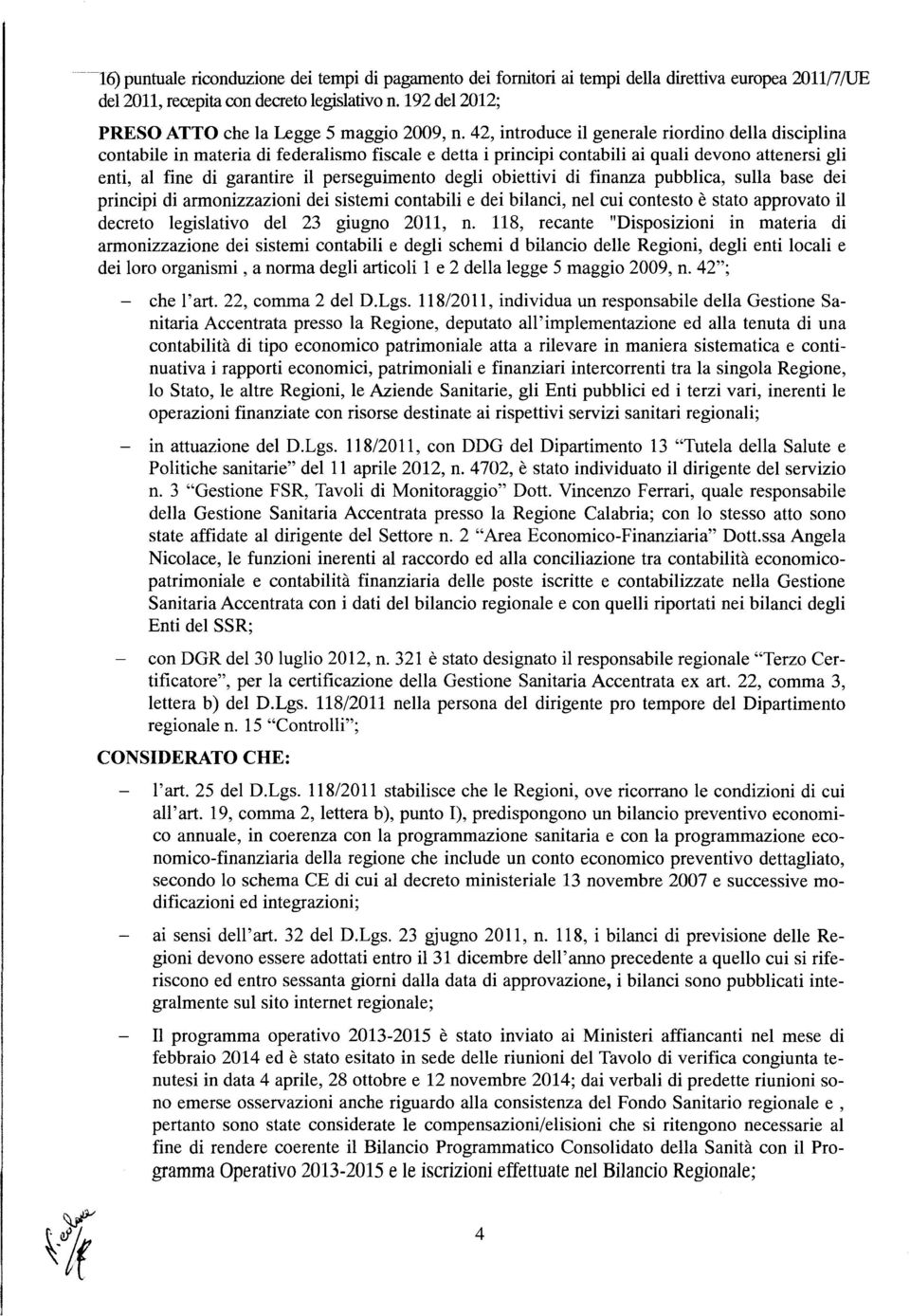 biettivi di finanza pubblica, sulla base dei principi di armnizzazini dei sistemi cntabili e dei bilanci, nel cui cntest è stat apprvat il decret legislativ del 23 giugn 2011, n.