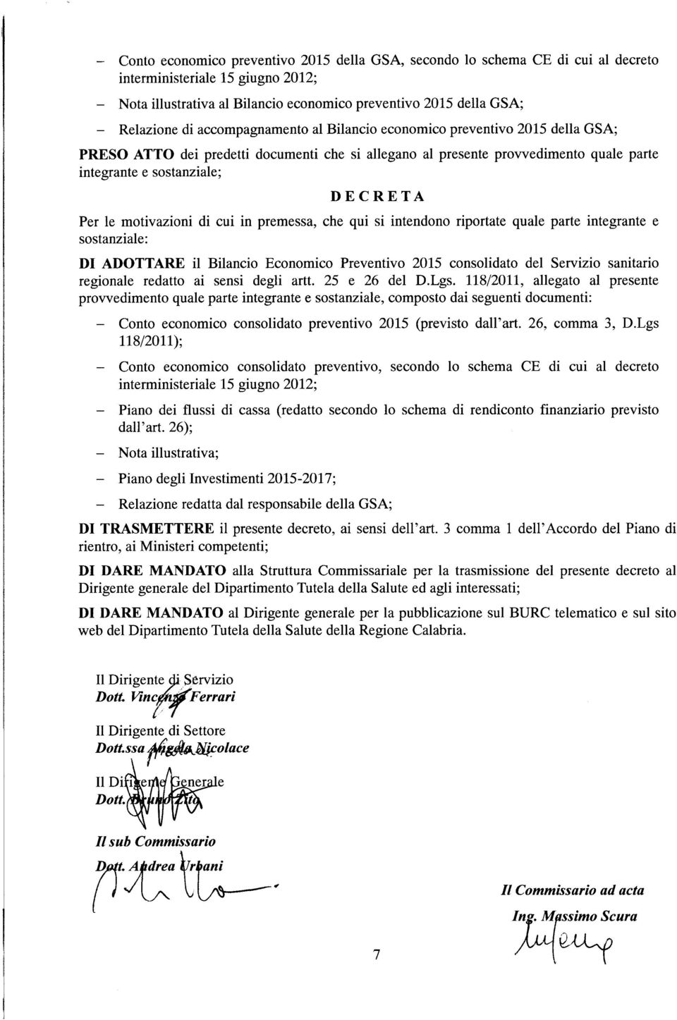 che qui si intendn riprtate quale parte integrante e sstanziale: DI ADOTTARE il Bilanci Ecnmic Preventiv 2015 cnslidat del Servizi sanitari reginale redatt ai sensi degli artt. 25 e 26 del D.Lgs.