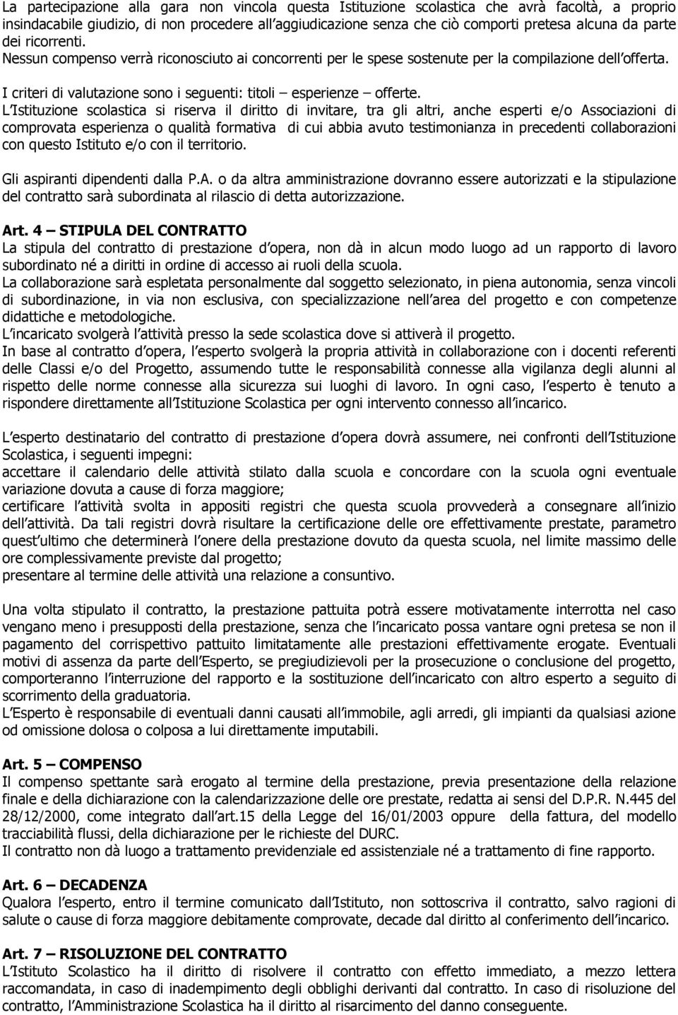 L Istituzione scolastica si riserva il diritto di invitare, tra gli altri, anche esperti e/o Associazioni di comprovata esperienza o qualità formativa di cui abbia avuto testimonianza in precedenti