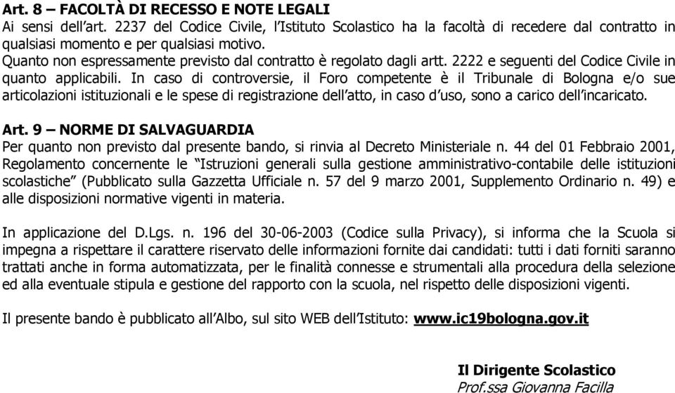 In caso di controversie, il Foro competente è il Tribunale di Bologna e/o sue articolazioni istituzionali e le spese di registrazione dell atto, in caso d uso, sono a carico dell incaricato. Art.