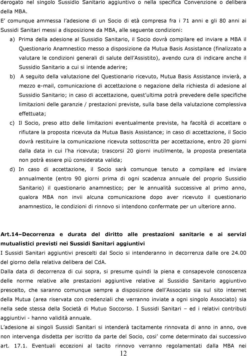 Sanitario, il Socio dovrà compilare ed inviare a MBA il Questionario Anamnestico messo a disposizione da Mutua Basis Assistance (finalizzato a valutare le condizioni generali di salute dell