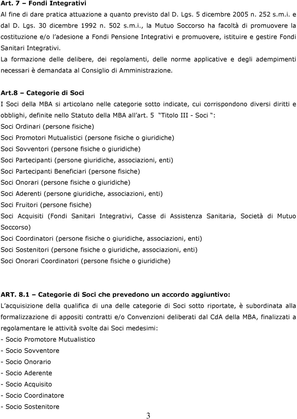 8 Categorie di Soci I Soci della MBA si articolano nelle categorie sotto indicate, cui corrispondono diversi diritti e obblighi, definite nello Statuto della MBA all art.