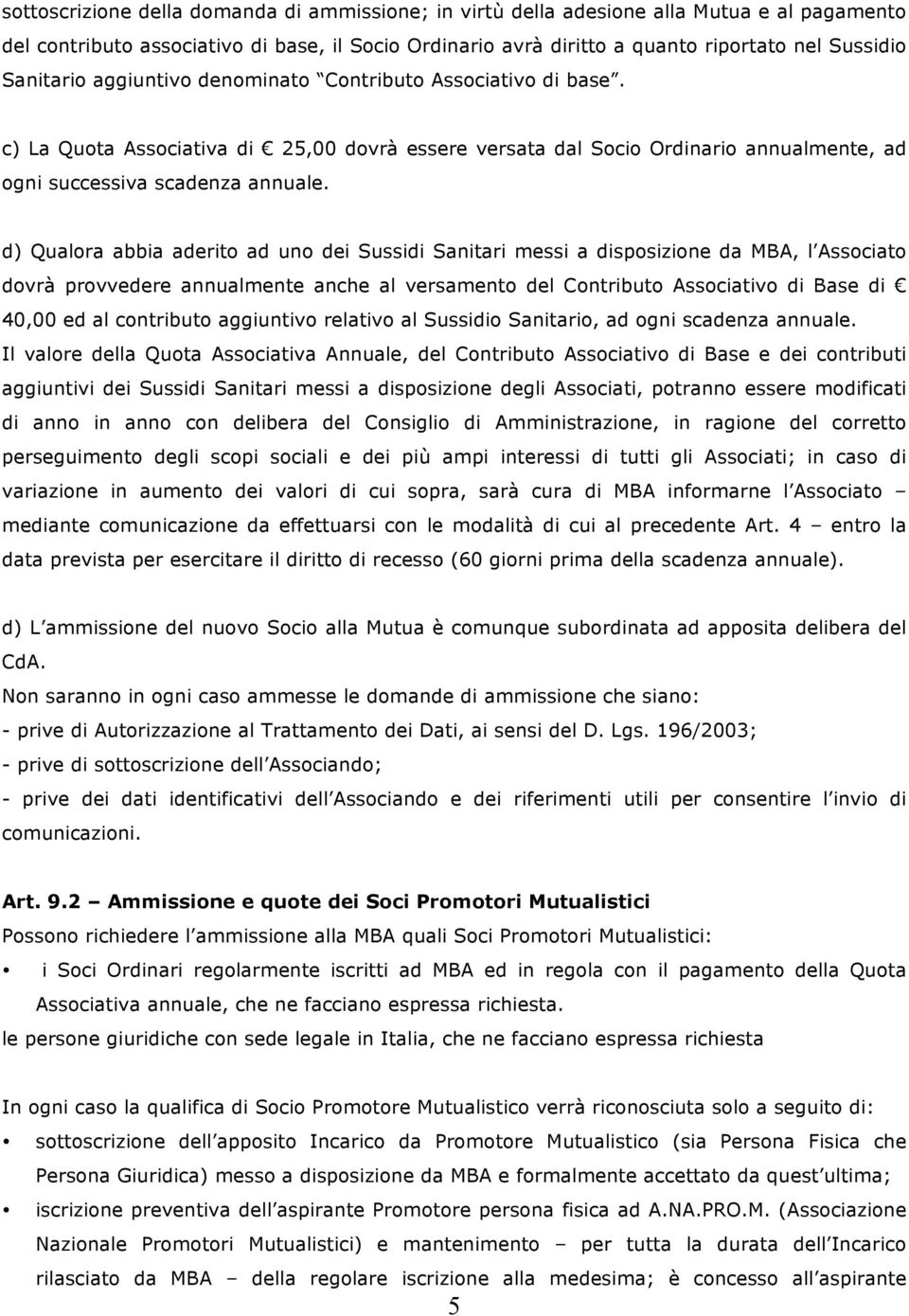 d) Qualora abbia aderito ad uno dei Sussidi Sanitari messi a disposizione da MBA, l Associato dovrà provvedere annualmente anche al versamento del Contributo Associativo di Base di 40,00 ed al