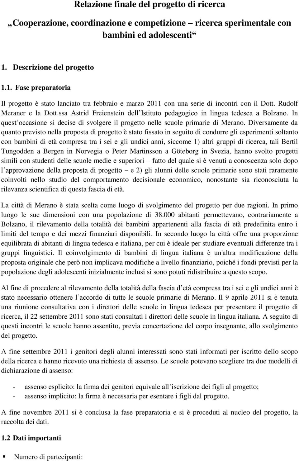 ssa Astrid Freienstein dell Istituto pedagogico in lingua tedesca a Bolzano. In quest occasione si decise di svolgere il progetto nelle scuole primarie di Merano.