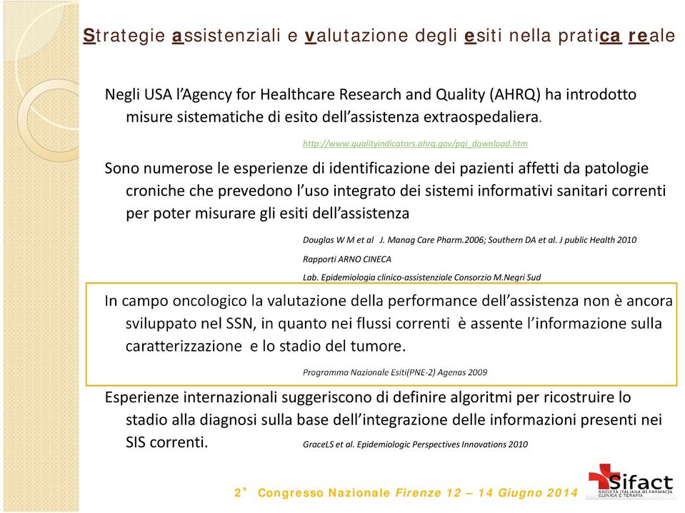 htm Sono numerose le esperienze di identificazione dei pazienti affetti da patologie croniche che prevedono l uso integrato dei sistemi informativi sanitari correnti per poter misurare gli esiti dell