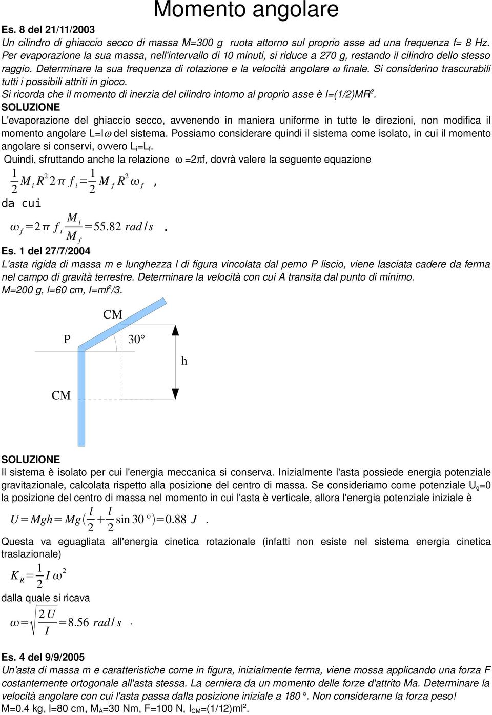 Si considerino trascurabili tutti i possibili attriti in gioco. Si ricorda che il momento di inerzia del cilindro intorno al proprio asse è I=(1/2)MR 2.