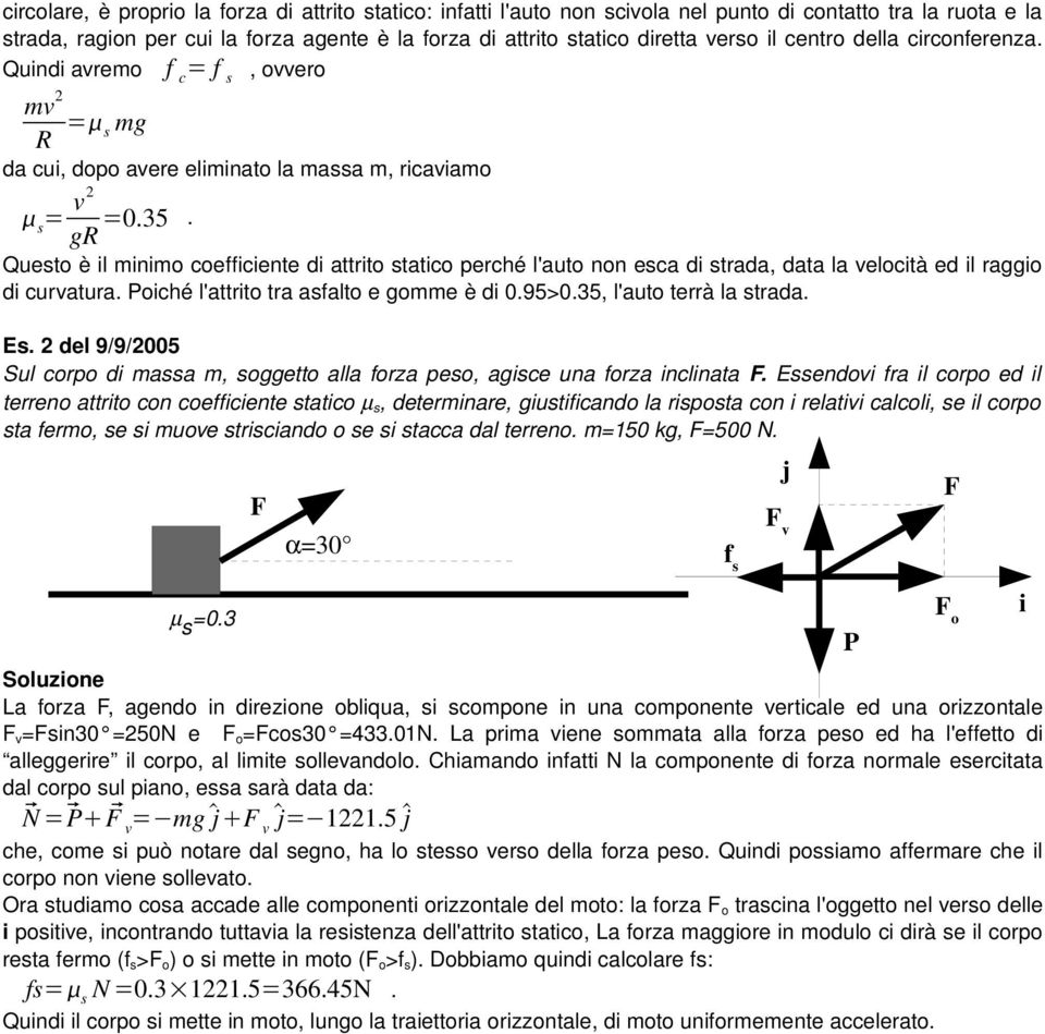 Questo è il minimo coefficiente di attrito statico perché l'auto non esca di strada, data la velocità ed il raggio di curvatura. Poiché l'attrito tra asfalto e gomme è di 0.95>0.