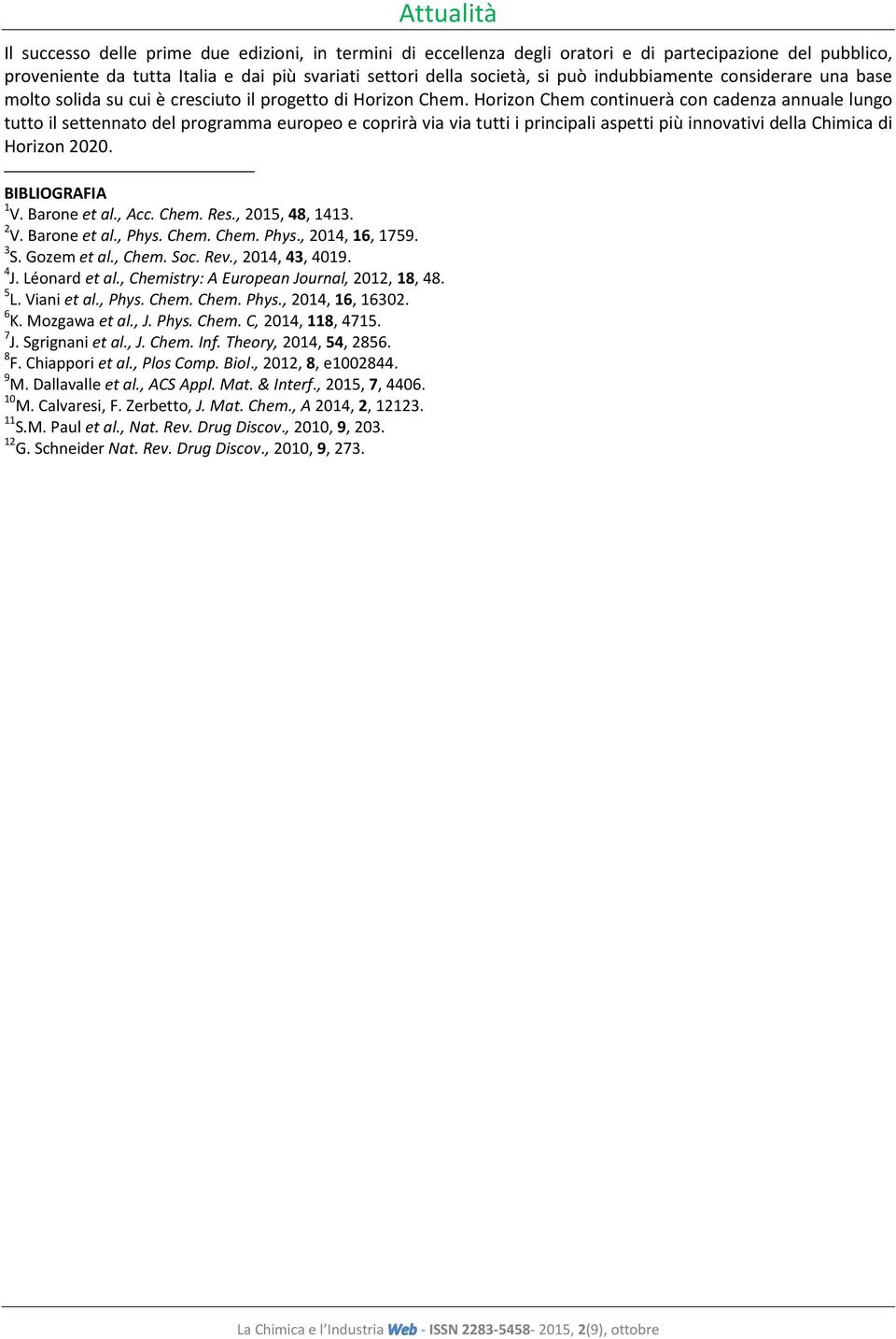 Horizon Chem continuerà con cadenza annuale lungo tutto il settennato del programma europeo e coprirà via via tutti i principali aspetti più innovativi della Chimica di Horizon 2020. BIBLIOGRAFIA 1 V.