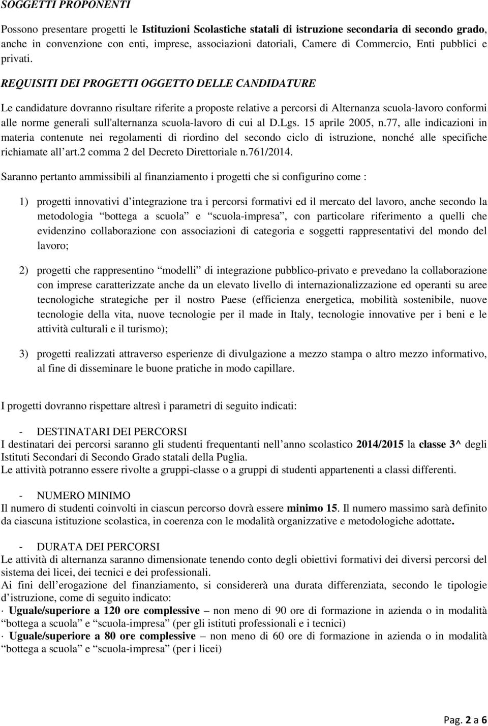 REQUISITI DEI PROGETTI OGGETTO DELLE CANDIDATURE Le candidature dovranno risultare riferite a proposte relative a percorsi di Alternanza scuola-lavoro conformi alle norme generali sull'alternanza