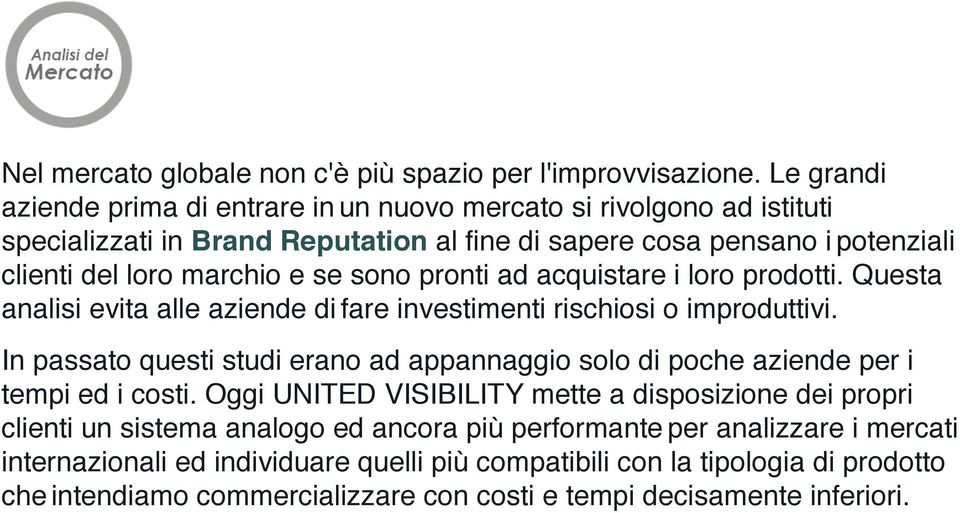 sono pronti ad acquistare i loro prodotti. Questa analisi evita alle aziende di fare investimenti rischiosi o improduttivi.