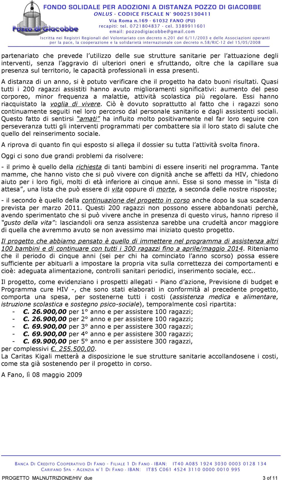 Quasi tutti i 200 ragazzi assistiti hanno avuto miglioramenti significativi: aumento del peso corporeo, minor frequenza a malattie, attività scolastica più regolare.