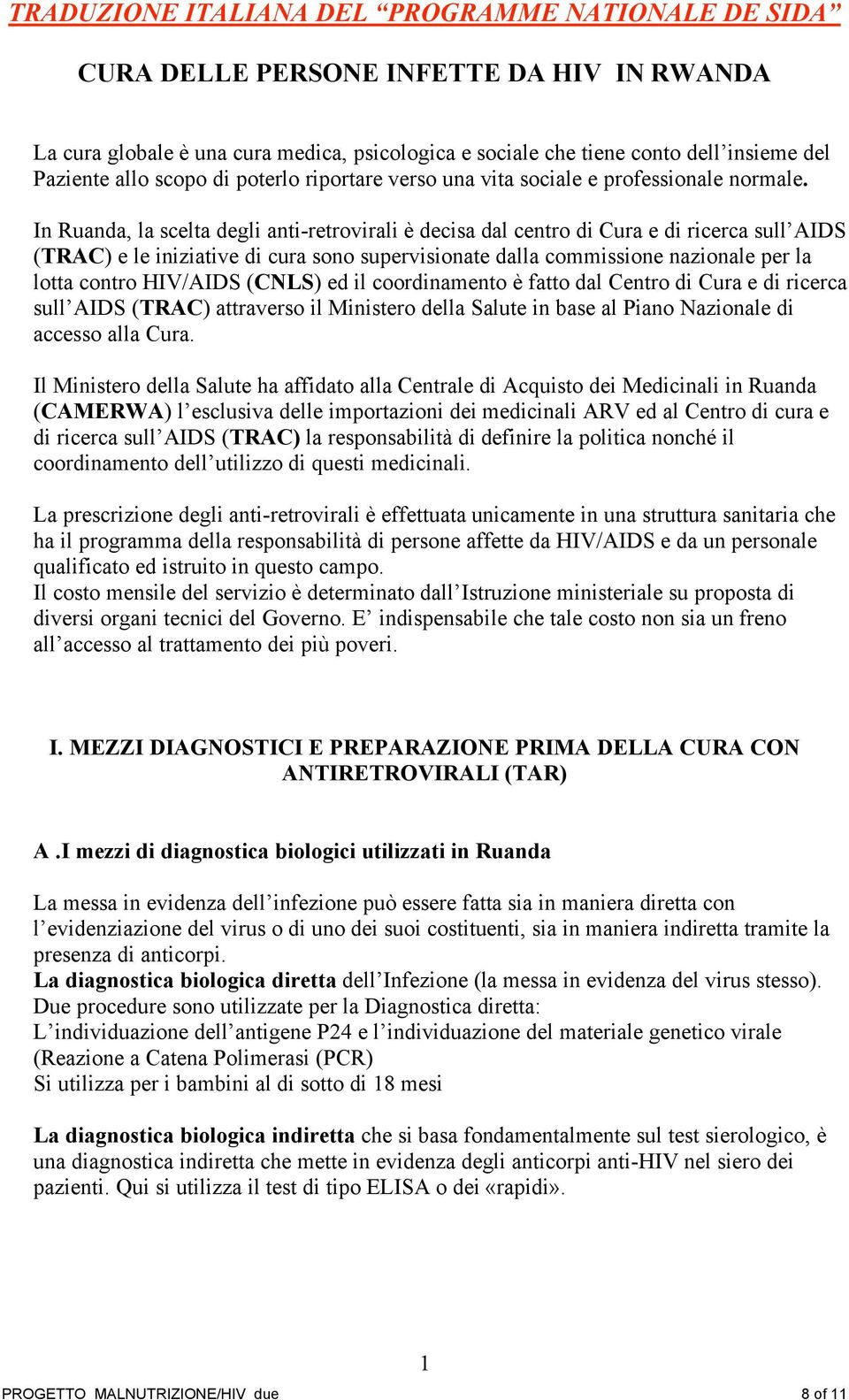 In Ruanda, la scelta degli anti-retrovirali è decisa dal centro di Cura e di ricerca sull AIDS (TRAC) e le iniziative di cura sono supervisionate dalla commissione nazionale per la lotta contro