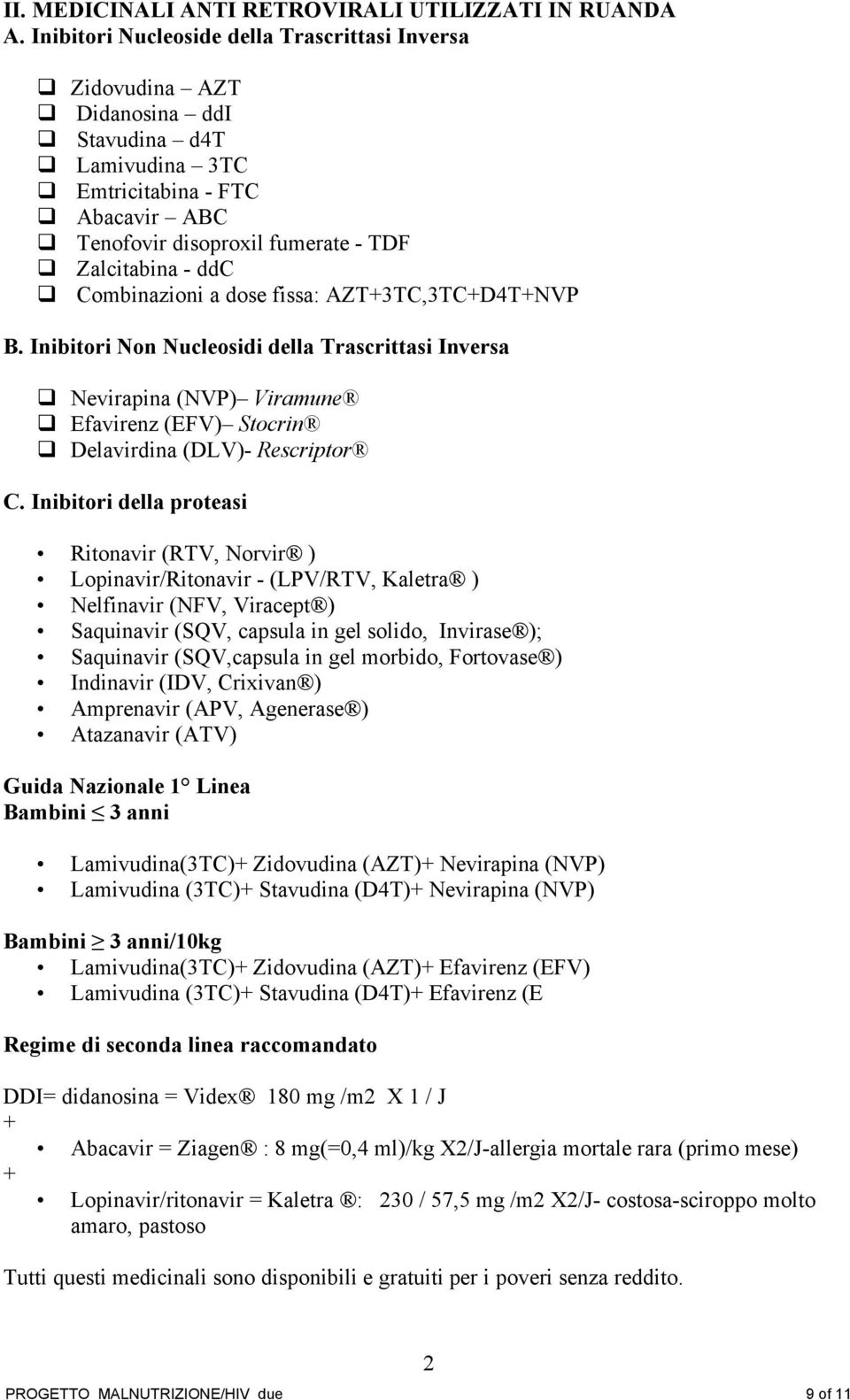 Combinazioni a dose fissa: AZT+3TC,3TC+D4T+NVP B. Inibitori Non Nucleosidi della Trascrittasi Inversa Nevirapina (NVP) Viramune Efavirenz (EFV) Stocrin Delavirdina (DLV)- Rescriptor C.