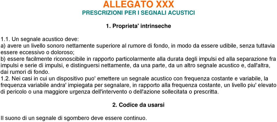 1. Un segnale acustico deve: a) avere un livello sonoro nettamente superiore al rumore di fondo, in modo da essere udibile, senza tuttavia essere eccessivo o doloroso; b) essere facilmente