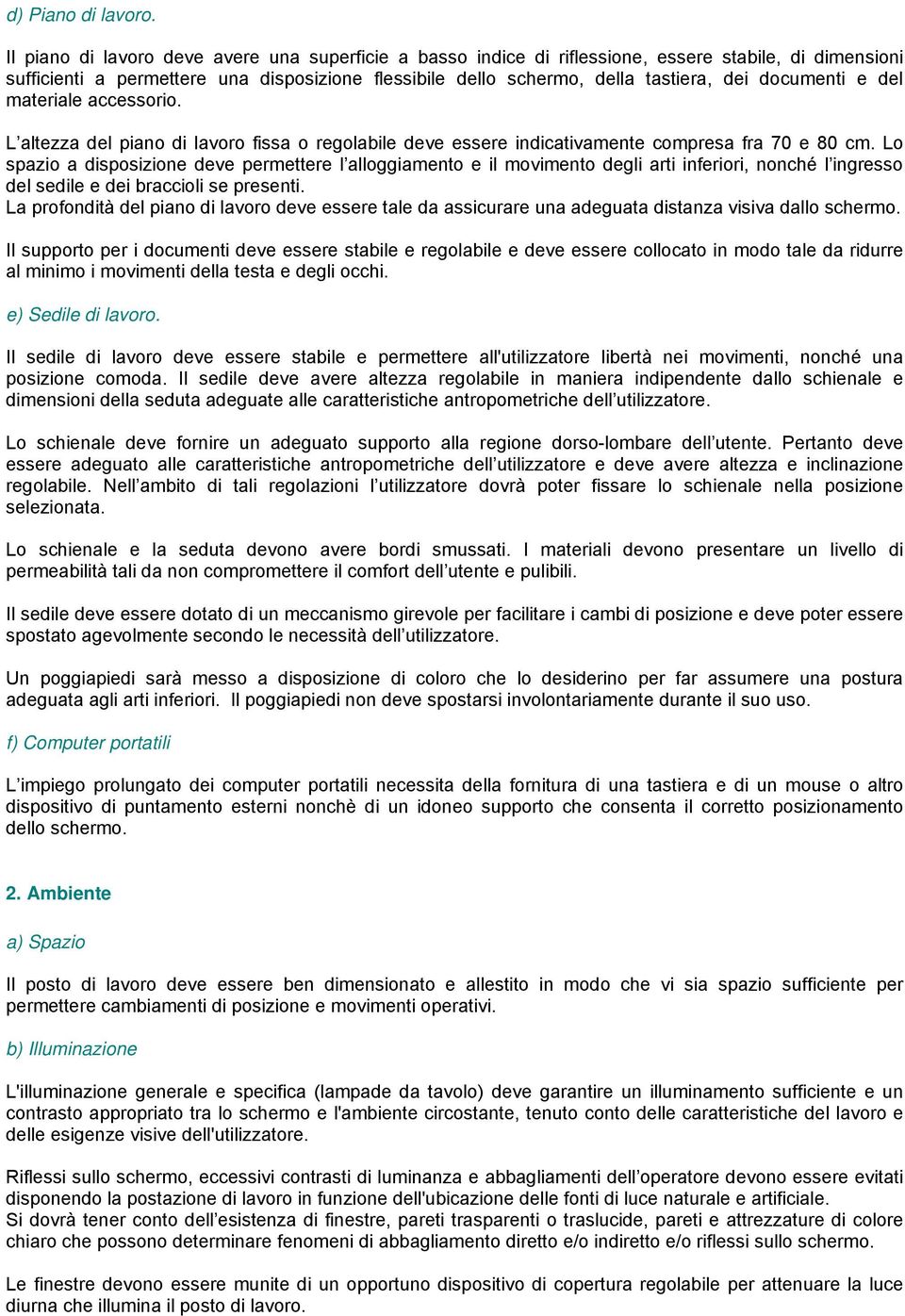 documenti e del materiale accessorio. L altezza del piano di lavoro fissa o regolabile deve essere indicativamente compresa fra 70 e 80 cm.