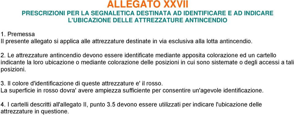 Le attrezzature antincendio devono essere identificate mediante apposita colorazione ed un cartello indicante la loro ubicazione o mediante colorazione delle posizioni in cui sono sistemate o