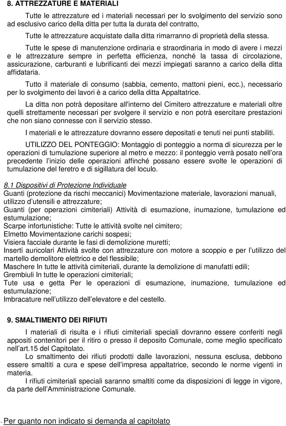 Tutte le spese di manutenzione ordinaria e straordinaria in modo di avere i mezzi e le attrezzature sempre in perfetta efficienza, nonché la tassa di circolazione, assicurazione, carburanti e