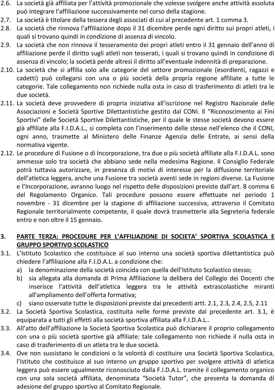 La società che rinnova l affiliazione dopo il 31 dicembre perde ogni diritto sui propri atleti, i quali si trovano quindi in condizione di assenza di vincolo. 2.9.