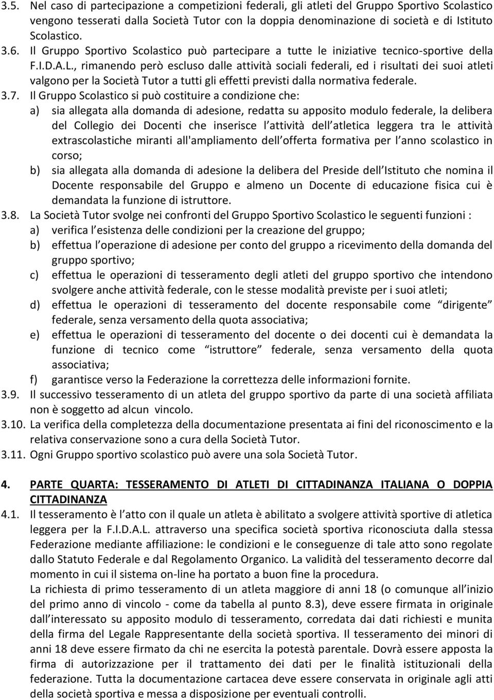 , rimanendo però escluso dalle attività sociali federali, ed i risultati dei suoi atleti valgono per la Società Tutor a tutti gli effetti previsti dalla normativa federale. 3.7.