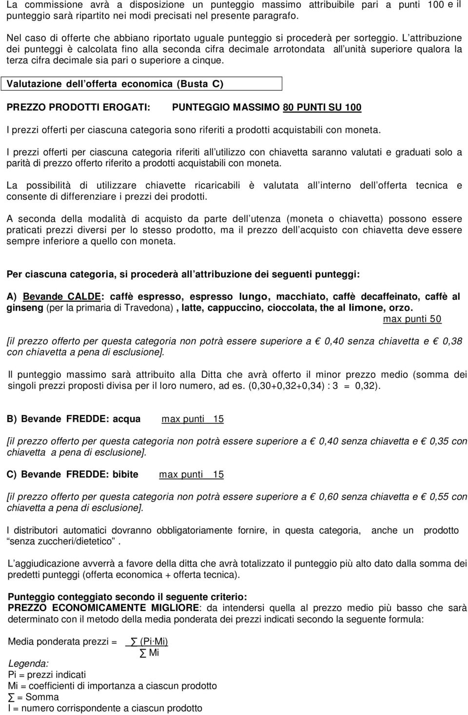 L attribuzione dei punteggi è calcolata fino alla seconda cifra decimale arrotondata all unità superiore qualora la terza cifra decimale sia pari o superiore a cinque.