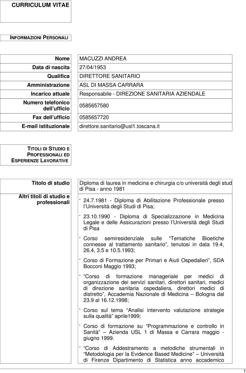 it TITOLI DI STUDIO E PROFESSIONALI ED ESPERIENZE LAVORATIVE Titolo di studio Altri titoli di studio e professionali Diploma di laurea in medicina e chirurgia c/o università degli stud di Pisa - anno