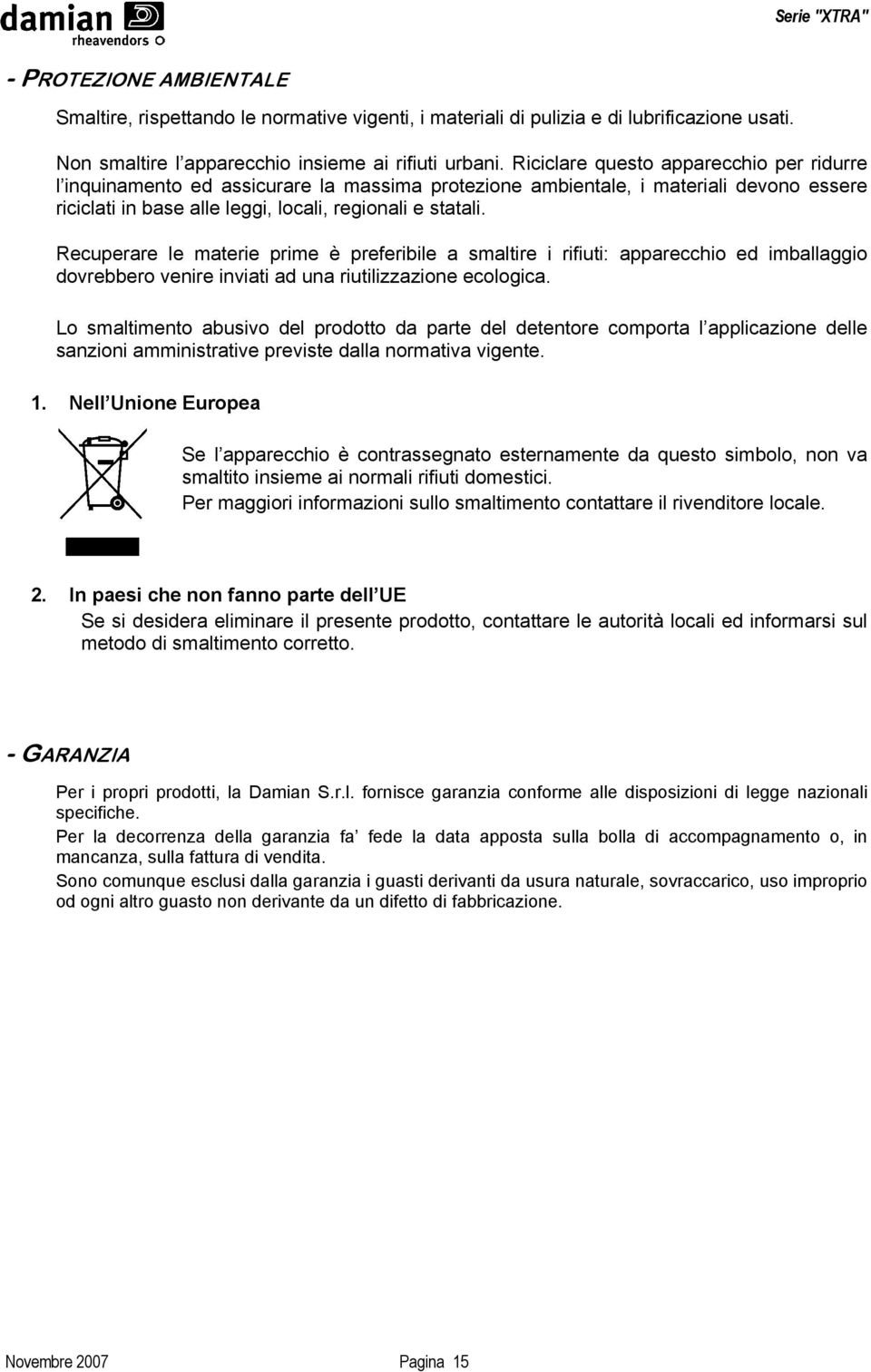 Recuperare le materie prime è preferibile a smaltire i rifiuti: apparecchio ed imballaggio dovrebbero venire inviati ad una riutilizzazione ecologica.