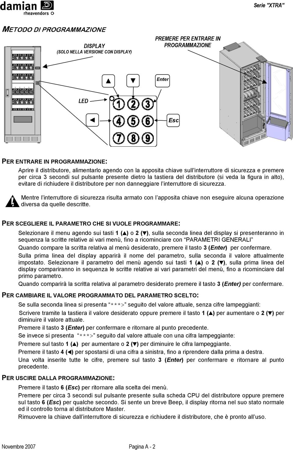 distributore per non danneggiare l interruttore di sicurezza. 1 Mentre l interruttore di sicurezza risulta armato con l apposita chiave non eseguire alcuna operazione diversa da quelle descritte.