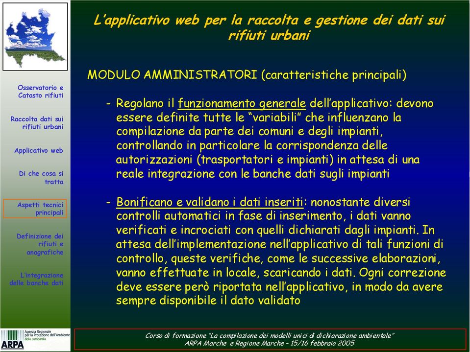 dati inseriti: nonostante diversi controlli automatici in fase di inserimento, i dati vanno verificati e incrociati con quelli dichiarati dagli impianti.