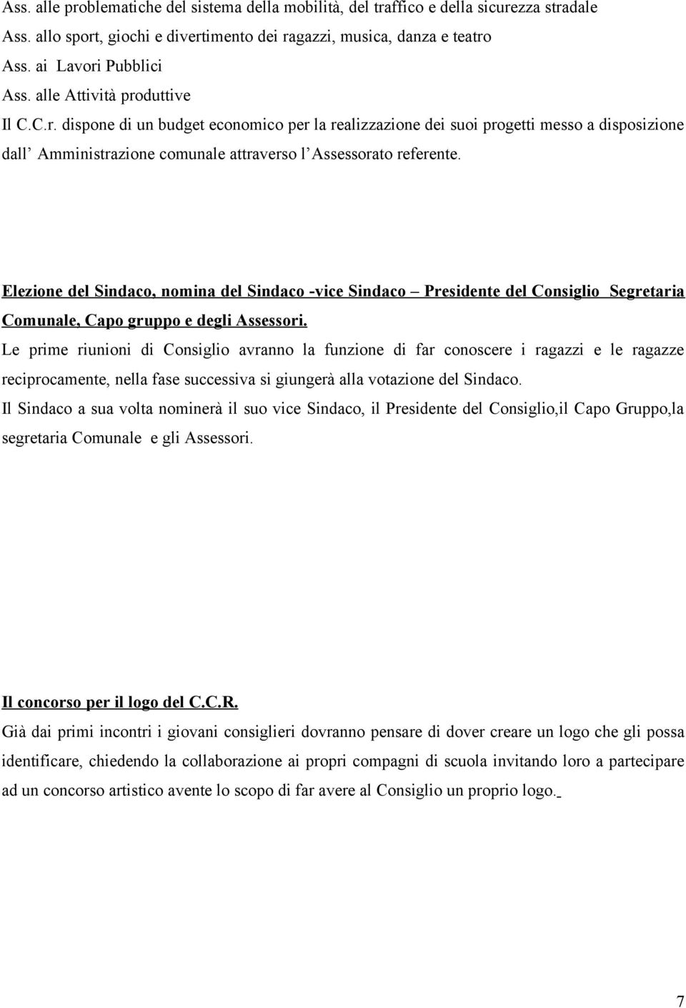 Elezione del Sindaco, nomina del Sindaco -vice Sindaco Presidente del Consiglio Segretaria Comunale, Capo gruppo e degli Assessori.