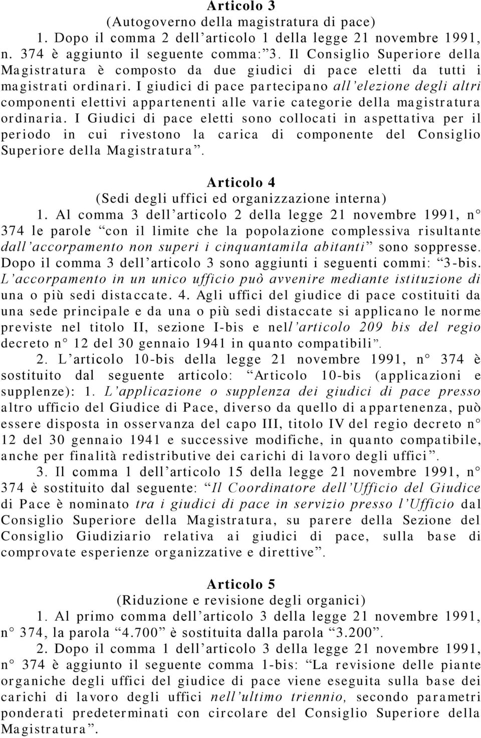 I giudici di pace partecipano all elezione degli altri componenti elettivi appartenenti alle varie categorie della magistratura ordinaria.