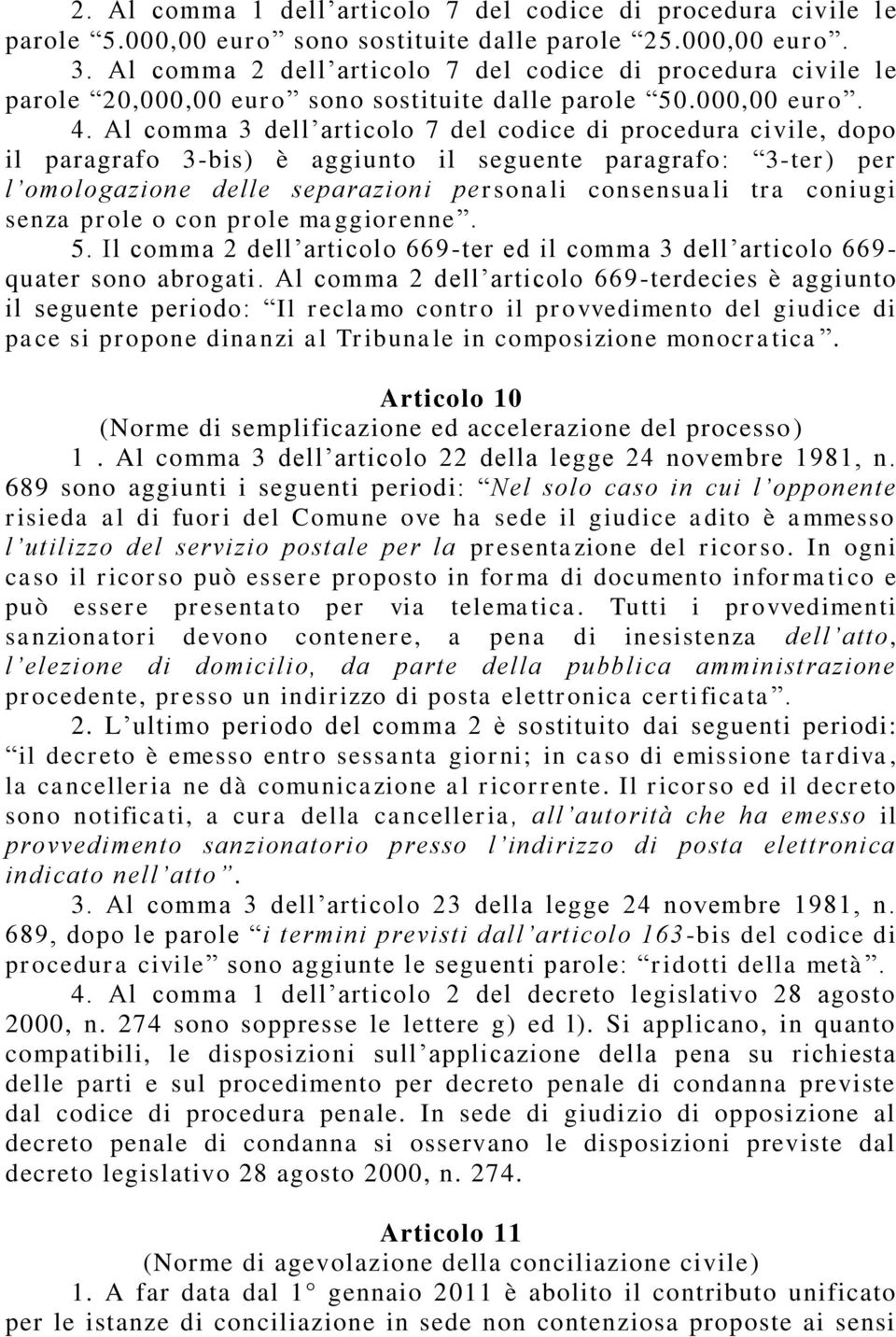 Al comma 3 dell articolo 7 del codice di procedura civile, dopo il paragrafo 3-bis) è aggiunto il seguente paragrafo: 3-ter) per l omologazione delle separazioni personali consensuali tra coniugi