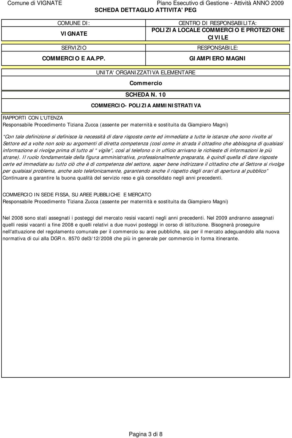 necessità di dare risposte certe ed immediate a tutte le istanze che sono rivolte al Settore ed a volte non solo su argomenti di diretta competenza (così come in strada il cittadino che abbisogna di