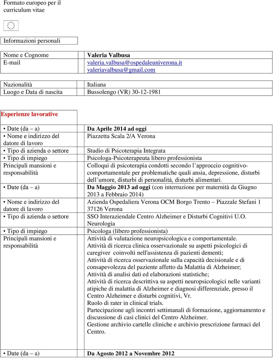 indirizzo del Tipo di azienda o settore Principali mansioni e Da Aprile 2014 ad oggi Piazzetta Scala 2/A Verona Studio di Psicoterapia Integrata Psicologa-Psicoterapeuta libero professionista