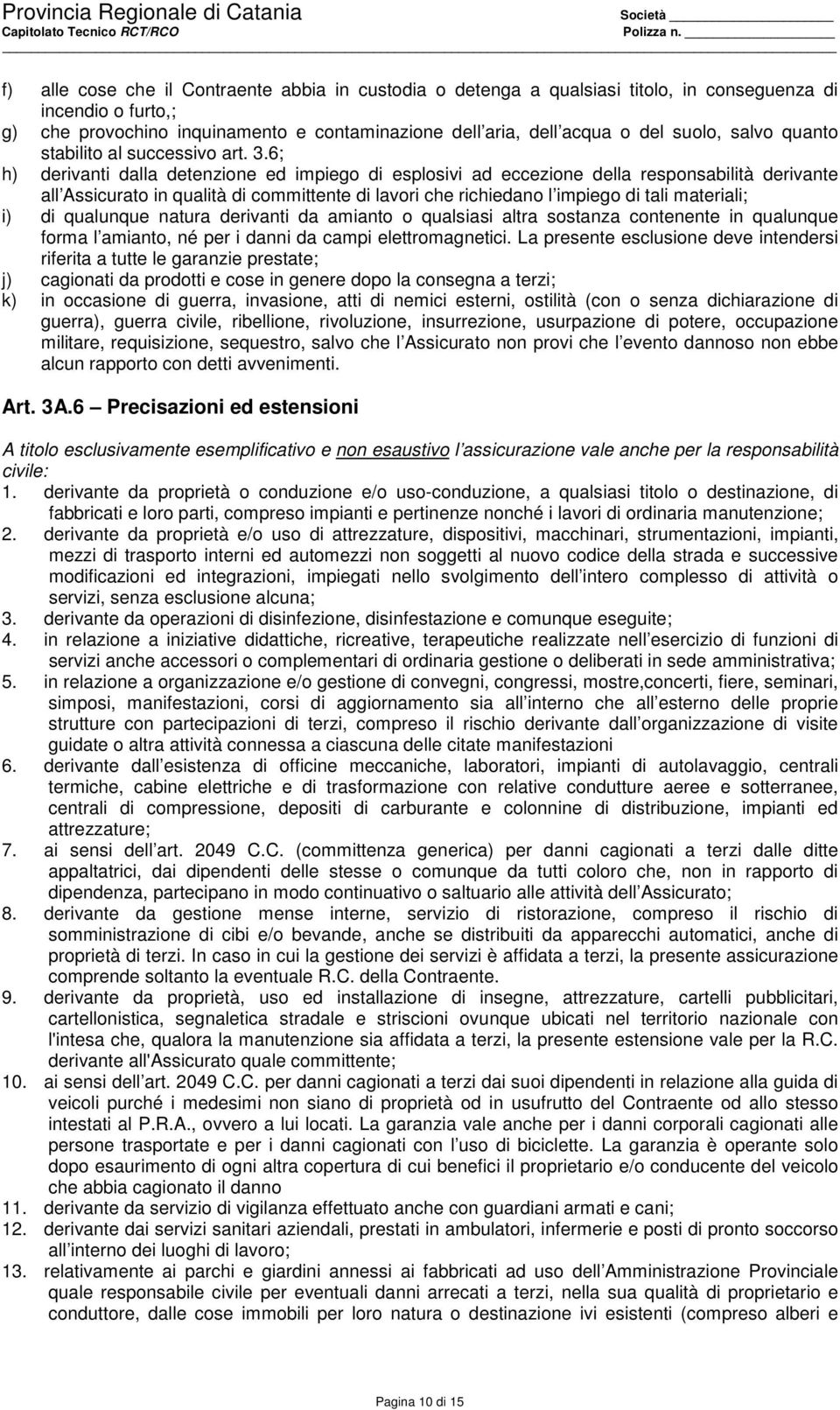 6; h) derivanti dalla detenzione ed impiego di esplosivi ad eccezione della responsabilità derivante all Assicurato in qualità di committente di lavori che richiedano l impiego di tali materiali; i)